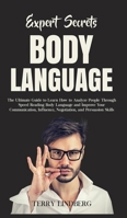 Expert Secrets - Body Language: The Ultimate Guide to Learn how to Analyze People Through Speed Reading Body Language and Improve Your Communication, Influence, Negotiation, and Persuasion Skills. 1800761279 Book Cover