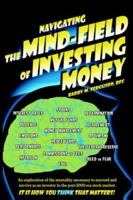 Navigating the Mind Field of Investing Money: An Exploration of the Mentality Necessary to Succeed and Survive as an Investor in the Post-2000 Era Sto 1425939708 Book Cover