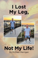 I Lost My Leg, Not My Life! B0CQPNF14N Book Cover