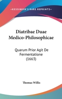 Diatribae Duae Medico-Philosophicae: Quarum Prior Agit De Fermentatione (1663) 1166195473 Book Cover