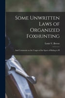 Some Unwritten Laws of Organized Foxhunting: And Comments on the Usages of the Sport of Riding to H 1017096619 Book Cover