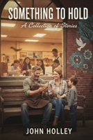 SOMETHING TO HOLD: A Collection of Stories B0FRZ6BK48 Book Cover