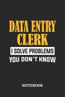 Data Entry Clerk I Solve Problems You Don't Know Notebook: 6x9 inches - 110 ruled, lined pages - Greatest Passionate Office Job Journal Utility - Gift, Present Idea 1674805683 Book Cover