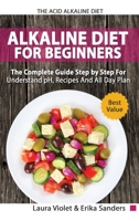 The Acid Alkaline Diet for Beginners - The Complete Guide Step By Step For Understand pH, Recipes And All Day Plan 180112101X Book Cover