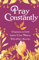 Pray Constantly: 52 Lessons On Faith B0BBJWHHMM Book Cover