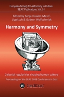 Harmony and Symmetry. Celestial regularities shaping human culture.: Proceedings of the SEAC 2018 Conference in Graz. Edited by Sonja Draxler, Max E. ... Wolfschmidt. SEAC Publications; Vol. 01 3347146328 Book Cover