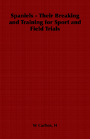 Spaniels - Their Breaking and Training for Sport and Field Trials 140679984X Book Cover