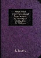 Magnetical Observations and Experiments; By Servington Savery, Esq; Of Shilston 5519054185 Book Cover