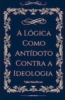 A Lógica Como Antídoto Contra a Ideologia B0C9SGWX5N Book Cover
