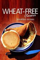 Wheat-Free Classics - Breakfast Recipes 1494318482 Book Cover