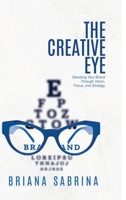 The Creative Eye: Elevating Your Brand Through Vision, Focus, and Strategy B0DNWB8R9P Book Cover