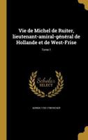 Vie De Michel De Ruiter, Lieutenant-amiral-général De Hollande Et De West-frise, Volume 1... 1373614641 Book Cover