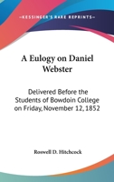 A eulogy on Daniel Webster, delivered before the students of Bowdoin college ... Nov. 12th, 1852. 124000687X Book Cover