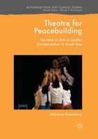 Theatre for Peacebuilding: The Role of Arts in Conflict Transformation in South Asia (Rethinking Peace and Conflict Studies) 3030093093 Book Cover