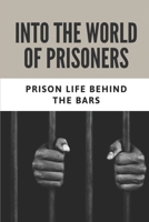 Into The World Of Prisoners: Prison Life Behind The Bars: How To Avoid Sexual Encounters In Prison B095T6GVJY Book Cover