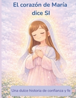 El corazón de María dice SI: Una dulce historia de confianza y fe (Spanish Edition) B0GKPSY6XX Book Cover