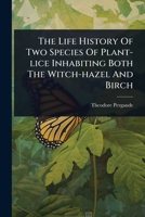 The Life History Of Two Species Of Plant-lice Inhabiting Both The Witch-hazel And Birch 1024931641 Book Cover