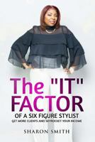 The It Factor of a Six Figure Stylist (Get More Clients and Skyrocket Your Income) 1365159302 Book Cover