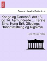Konge og Danehof i det 13. og 14. Aarhundrede ... Første Bind: Kong Erik Glippings Haandfæstning og Rigslove. 1241539294 Book Cover