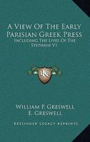 A View Of The Early Parisian Greek Press: Including The Lives Of The Stephani V1 1163246905 Book Cover