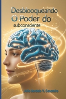 Desbloqueando o Poder do subconsciente: A Arte de Programar o Subconsciente para o Sucesso (Portuguese Edition) B0FS7LRYCL Book Cover