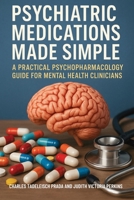 Psychiatric Medications Made Simple: A Practical Psychopharmacology Guide for Mental Health Clinicians 1764194209 Book Cover