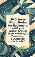 50 Chinese Short Stories for Beginners: A Bilingual English-Chinese Book with Pinyin, Vocabulary & Quizzes for HSK 1 - HSK 2 B0GZK34SZV Book Cover