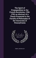 The Spirit of Propagandism in the French Revolution, 1789-1793; An Abstract of a Thesis Presented to the Faculty of Philosophy of the University of Pennsylvania 0548885427 Book Cover