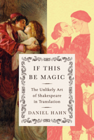 If This Be Magic: The Unlikely Art of Shakespeare in Translation 0593801660 Book Cover