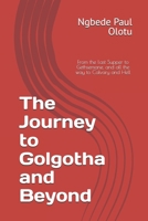 The Journey to Golgotha and Beyond: From the Last Supper to Gethsemane, and all the way to Calvary and Hell B0DW5GCYRR Book Cover