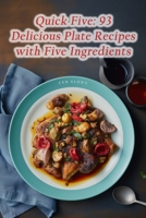 Quick Five: 93 Delicious Plate Recipes with Five Ingredients B0CH245XH6 Book Cover