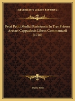 Petri Petiti Medici Parisiensis In Tres Priores Aretaei Cappadocis Libros Commentarii (1726) 1279612231 Book Cover