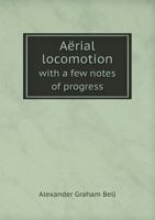 Aerial Locomotion: With a Few Notes of Progress in the Construction of an Aerodrome 1167354036 Book Cover