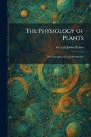 The Physiology of Plants: The Principles of Food Production 1025906705 Book Cover