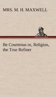 Be Courteous Or Religion The True Refiner 1533441871 Book Cover