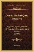 Omnia Pindari Quae Extant V1: Olympia, Pythia, Nemea, Isthmia, Cum Interpretatione Latina 1165547686 Book Cover