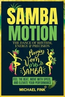 Samba Motion: The Dance of Rhythm, Energy & Precision: Feel the Beat, Move with Speed, and Elevate Your Performance B0F1J9S2QG Book Cover