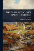 The Three Voyages Of Martin Frobisher 1024835227 Book Cover