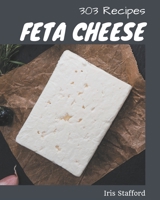 303 Feta Cheese Recipes: Explore Feta Cheese Cookbook NOW! B08PX7KGN7 Book Cover