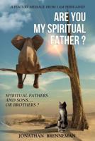 Are You My Spiritual Father?: Spiritual Fathers And Sons...Or Brothers? 1544267967 Book Cover