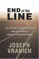 End of the Line: The Failure of Amtrak Reform and the Future of America's Passenger Trains 0844742031 Book Cover