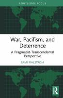 War, Pacifism, and Deterrence: A Pragmatist-Transcendental Perspective (Routledge Focus on Philosophy) 1041291787 Book Cover