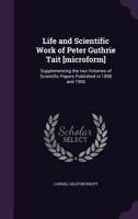 Life and Scientific Work of Peter Guthrie Tait, Supplementing the Two Volumes of Scientific Papers Published in 1898 and 1900; 1107494923 Book Cover