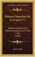 Histoire Financiere De La France V1: Depuis L'Origine De La Monarchie Jusqu'a La Fin De 1786 (1830) 1166792218 Book Cover