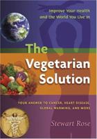 The Vegetarian Solution: Your Answer to Heart Disease, Cancer, Global Warming, and More 1570672059 Book Cover