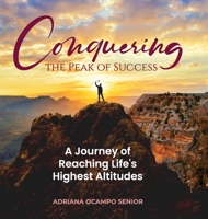 Conquering the Peak of Sucess: A Journey of Reaching Life's Highest Altitudes 1959989944 Book Cover