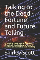 Talking to the Dead - Fortune and Future Telling: From the past to the present. A look at the history of how it started and what is still working B08GLJ3F6F Book Cover