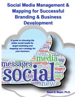 Social Media Management & Mapping for Successful Branding & Business Development: A guide to choosing the best social media and mapping out a strategy 1500527726 Book Cover