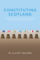 Constituting Scotland: The Scottish National Movement and the Westminster Model 1474432956 Book Cover