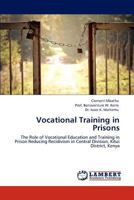 Vocational Training in Prisons: The Role of Vocational Education and Training in Prison Reducing Recidivism in Central Division, Kitui District, Kenya 3845479116 Book Cover